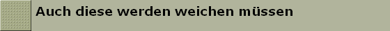 Auch diese werden weichen mssen